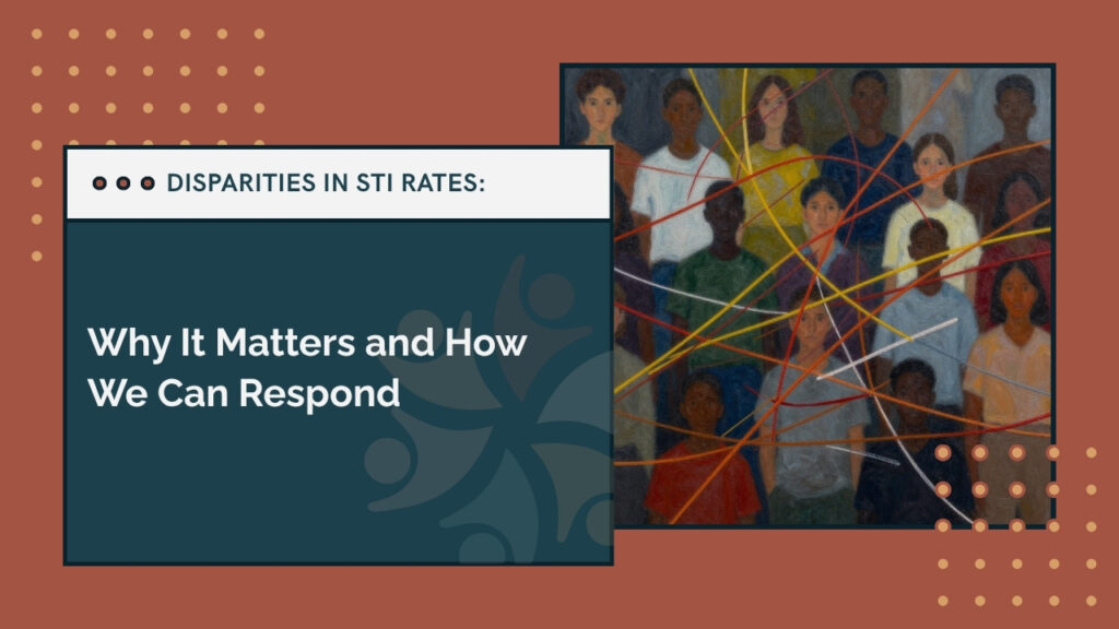 Disparities in STI Rates: Why It Matters and How We Can Respond