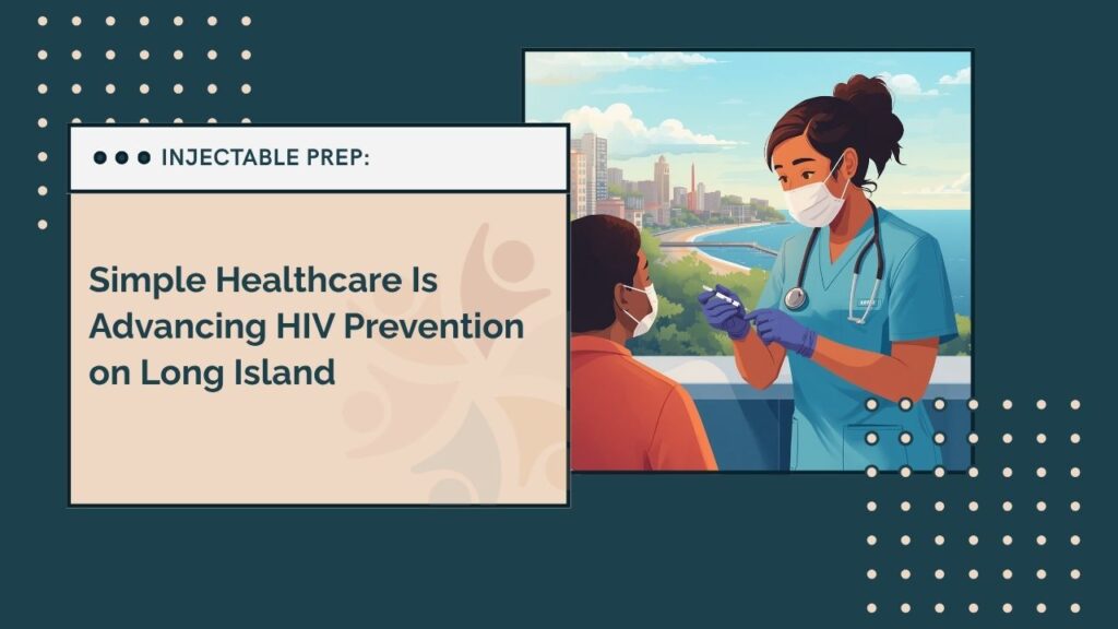 Injectable PrEP on Long Island: How Simple Healthcare Is Advancing HIV Prevention with Yeztugo® and Apretude®